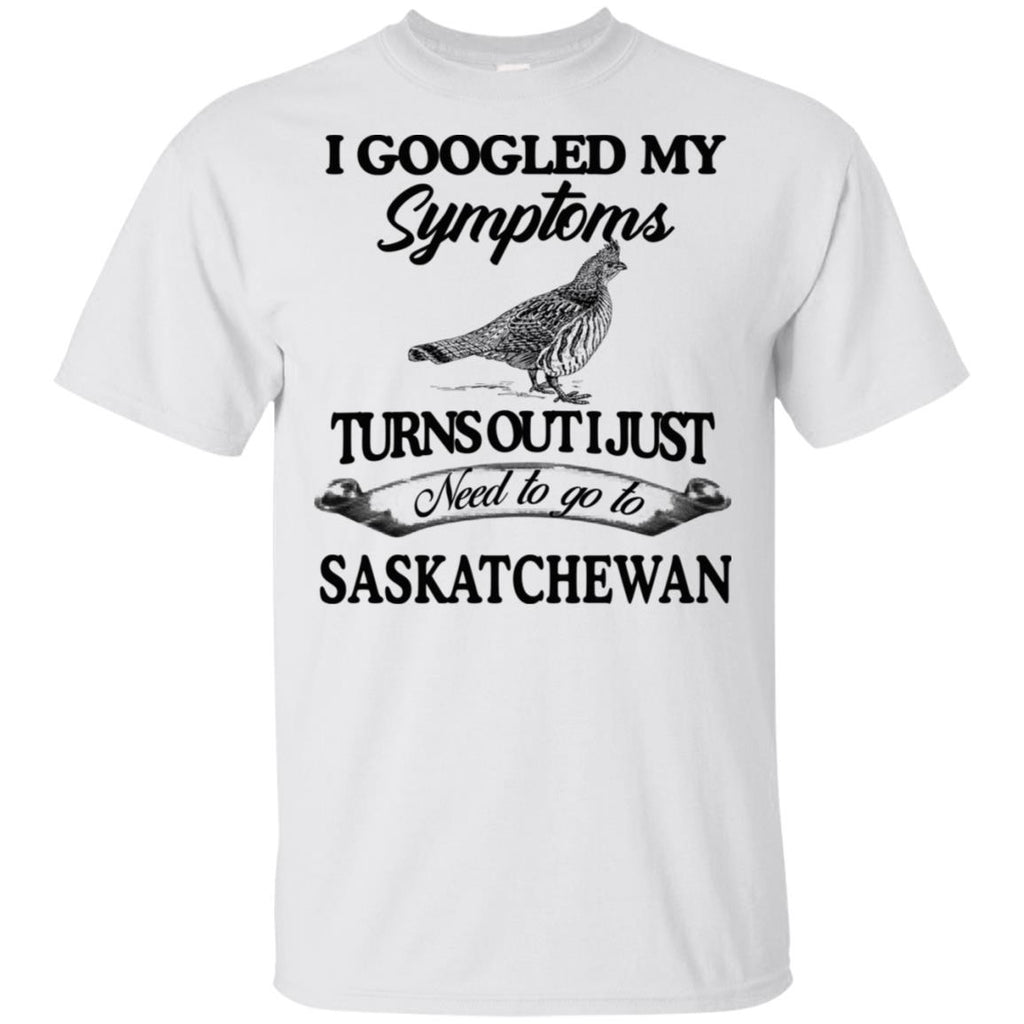 I Googled My Symptoms Turns Out I Just Need To Go To Saskatchewan T-Shirts, Hoodie, Tank