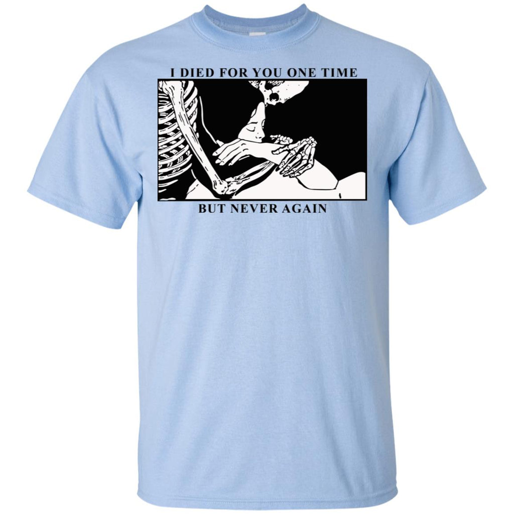 I Died For You One Time But Never Again T-Shirts, Hoodie, Tank