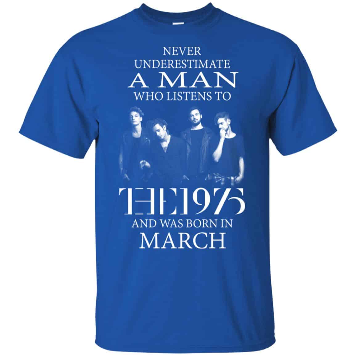 A Man Who Listens To The 1975 And Was Born In March T-Shirts, Hoodie, Tank