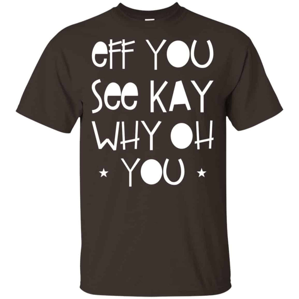 Eff You See Kay Why Oh You Shirt, Hoodie, Tank