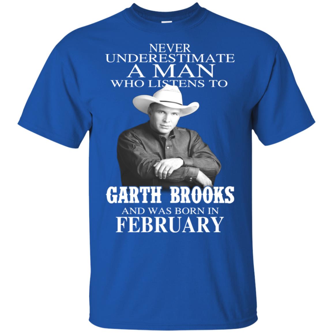 A Man Who Listens To Garth Brooks And Was Born In February T-Shirts, Hoodie, Tank