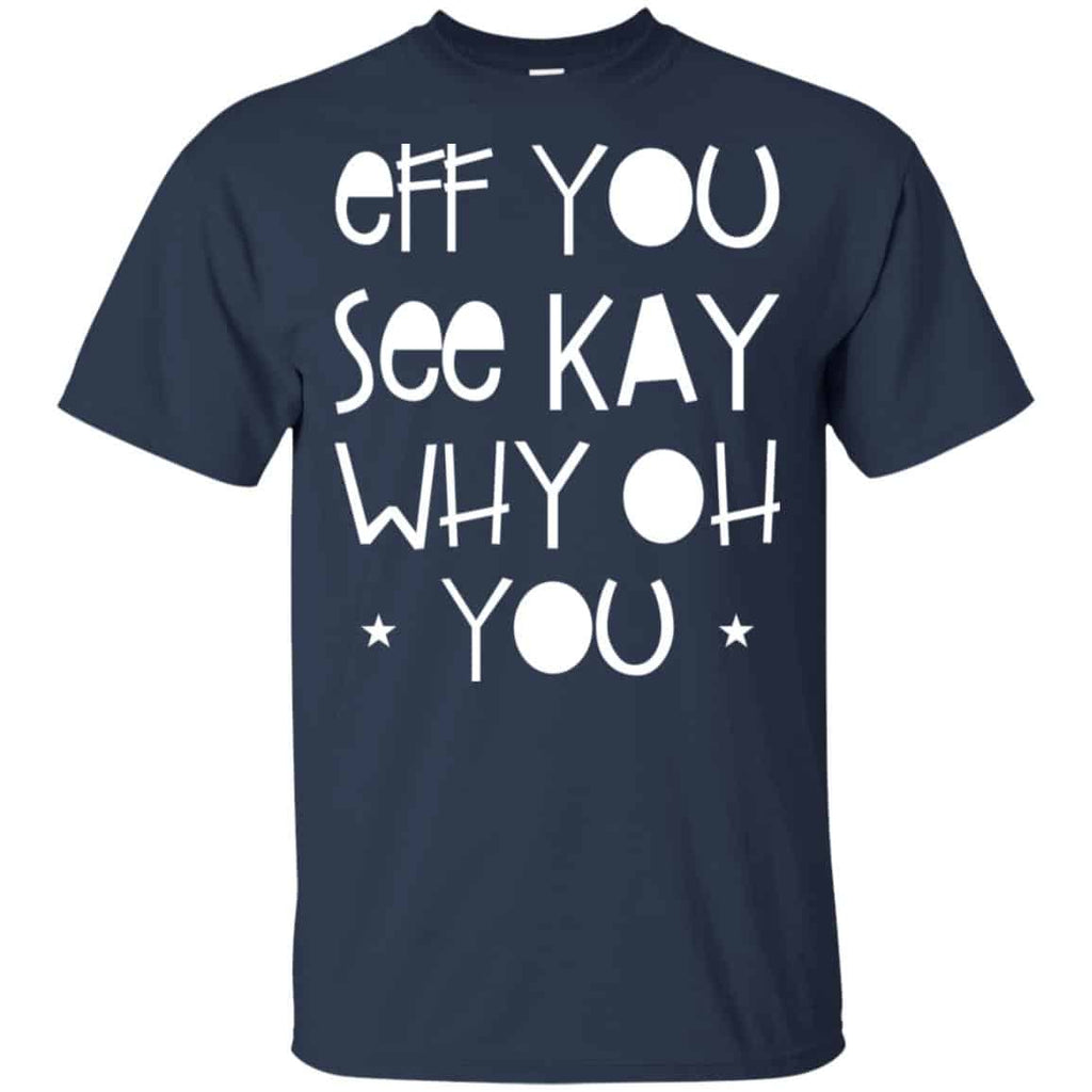 Eff You See Kay Why Oh You Shirt, Hoodie, Tank