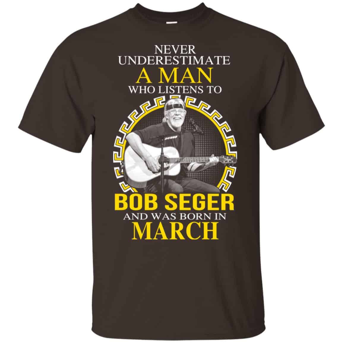 A Man Who Listens To Bob Seger And Was Born In March T-Shirts, Hoodie, Tank