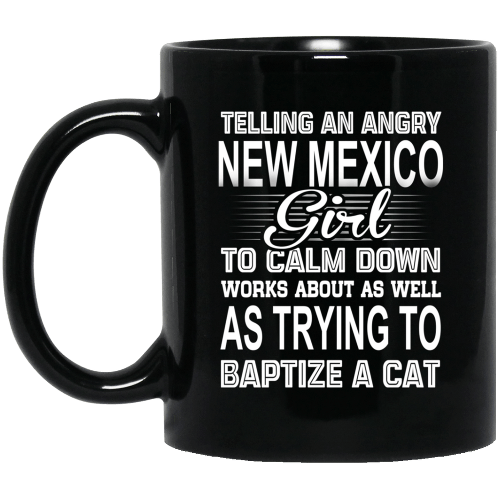 Telling An Angry New Mexico Girl To Calm Down Works About As Well As Trying To Baptize A Cat Mug