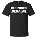 Old Punks Never Die We Just Stand At The Back Shirt, Hoodie, Tank