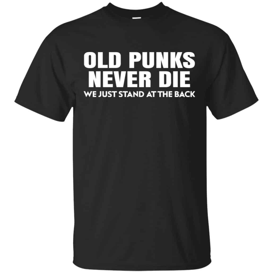 Old Punks Never Die We Just Stand At The Back Shirt, Hoodie, Tank