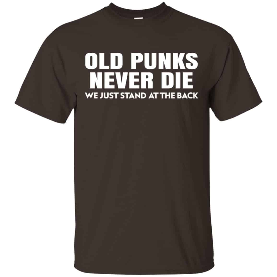 Old Punks Never Die We Just Stand At The Back Shirt, Hoodie, Tank