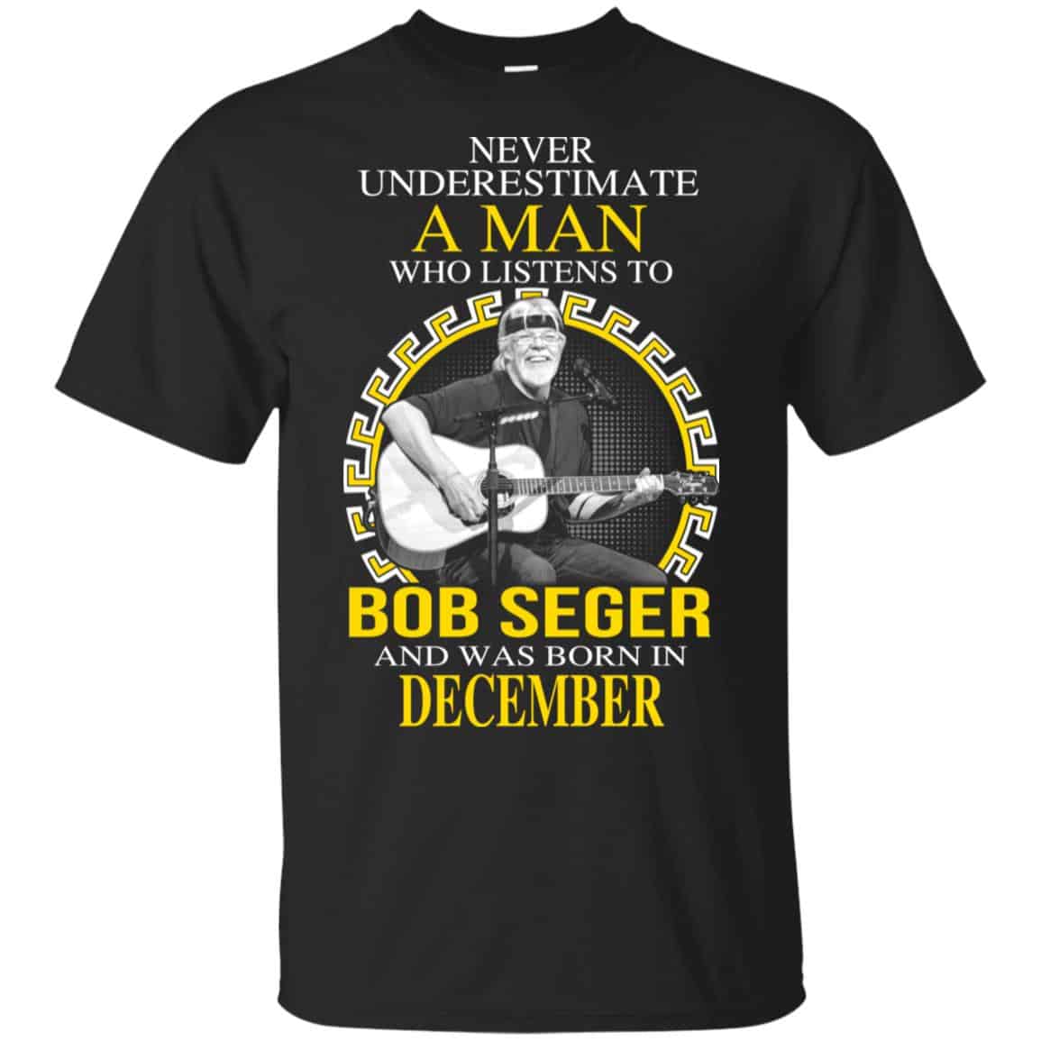 A Man Who Listens To Bob Seger And Was Born In December T-Shirts, Hoodie, Tank