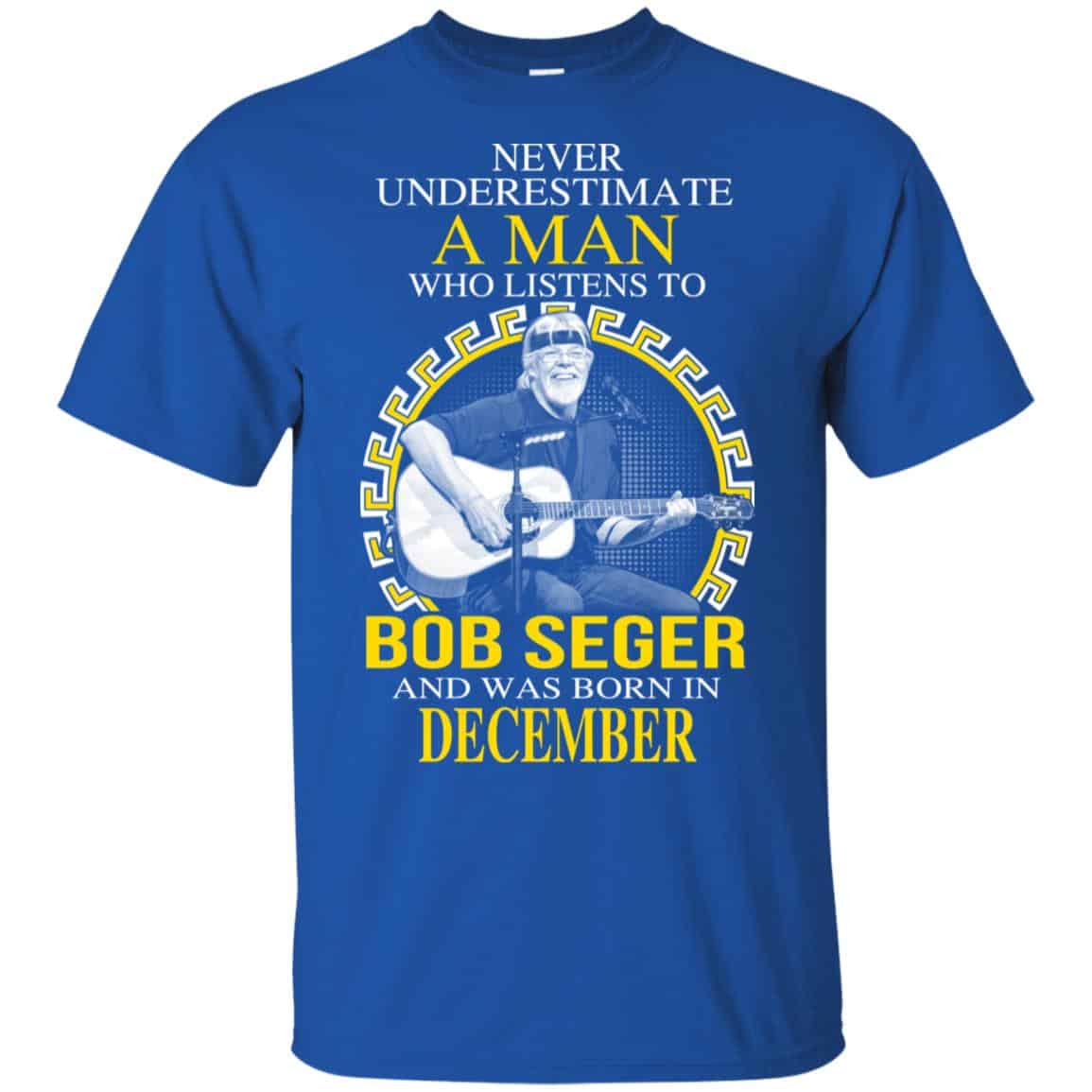A Man Who Listens To Bob Seger And Was Born In December T-Shirts, Hoodie, Tank