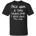 Once Upon A Time I Didn’t Care I Still Don’t The End Shirt, Hoodie, Tank