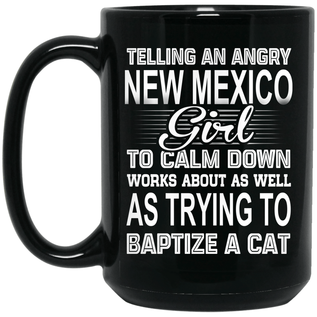 Telling An Angry New Mexico Girl To Calm Down Works About As Well As Trying To Baptize A Cat Mug