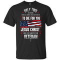 Only Two Defining Forces Have Ever Offered To Die For You Jesus Christ And The American Veteran Shirt, Hoodie, Tank