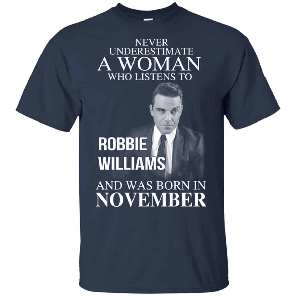 A Woman Who Listens To Robbie Williams And Was Born In November T-Shirts, Hoodie, Tank