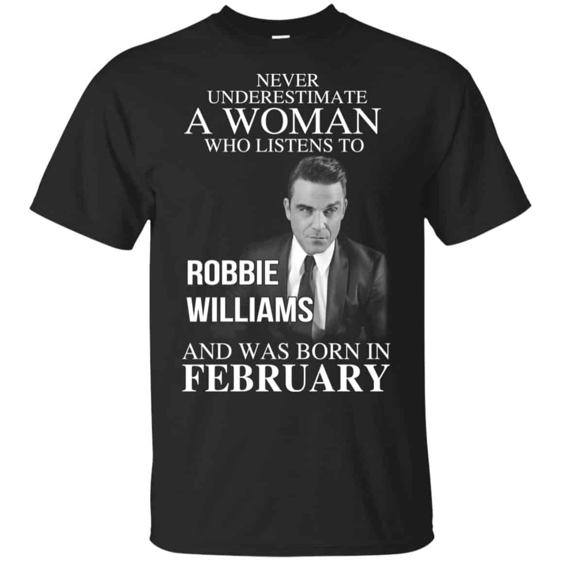A Woman Who Listens To Robbie Williams And Was Born In February T-Shirts, Hoodie, Tank