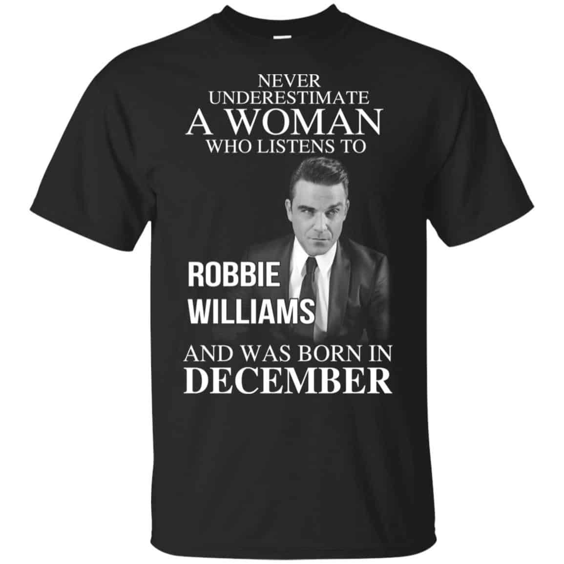 A Woman Who Listens To Robbie Williams And Was Born In December T-Shirts, Hoodie, Tank