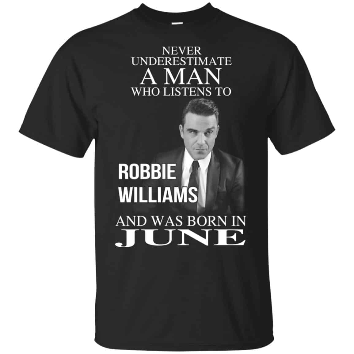 A Man Who Listens To Robbie Williams And Was Born In June T-Shirts, Hoodie, Tank