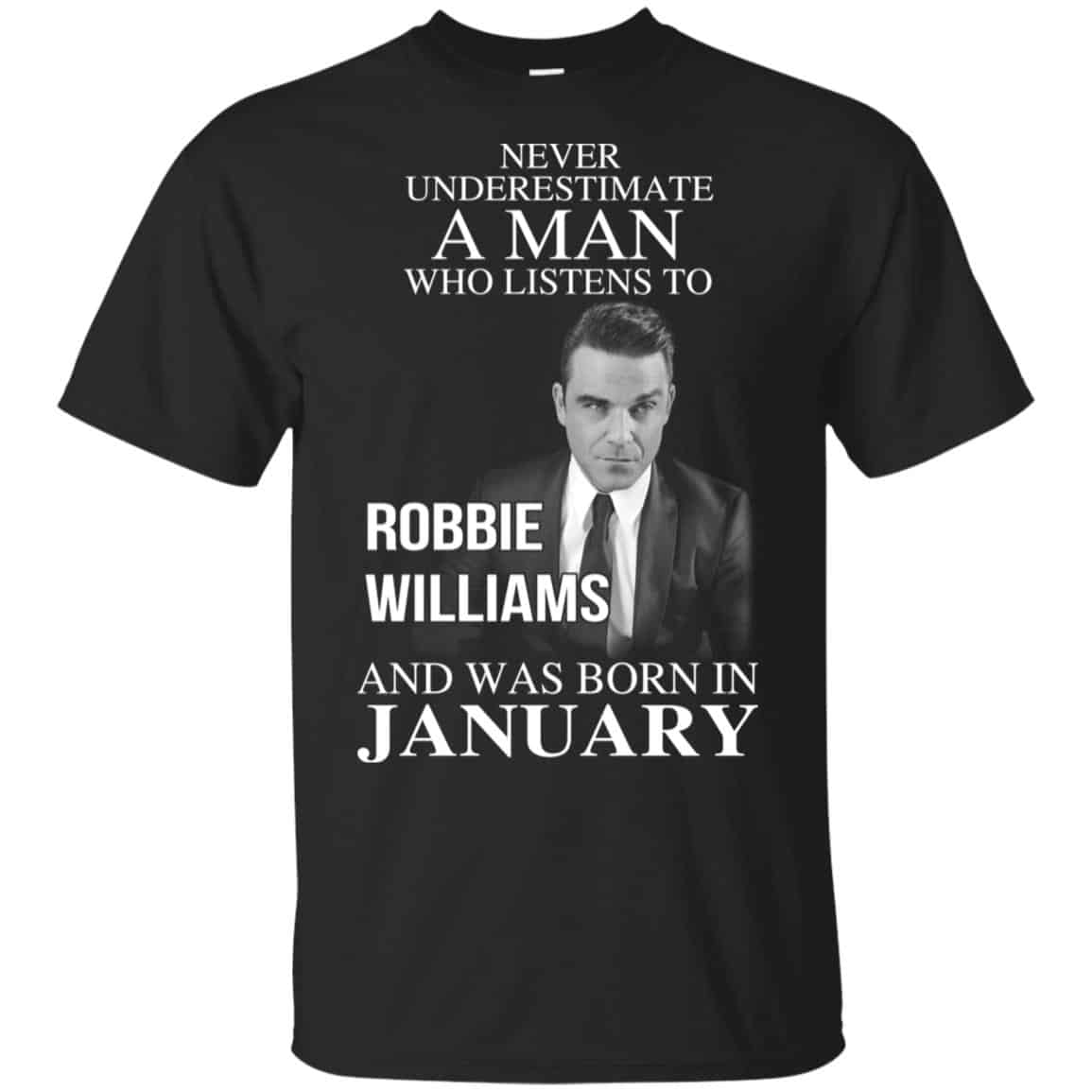 A Man Who Listens To Robbie Williams And Was Born In January T-Shirts, Hoodie, Tank