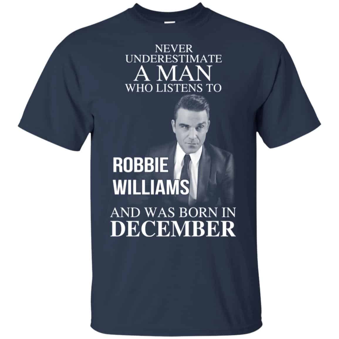A Man Who Listens To Robbie Williams And Was Born In December T-Shirts, Hoodie, Tank