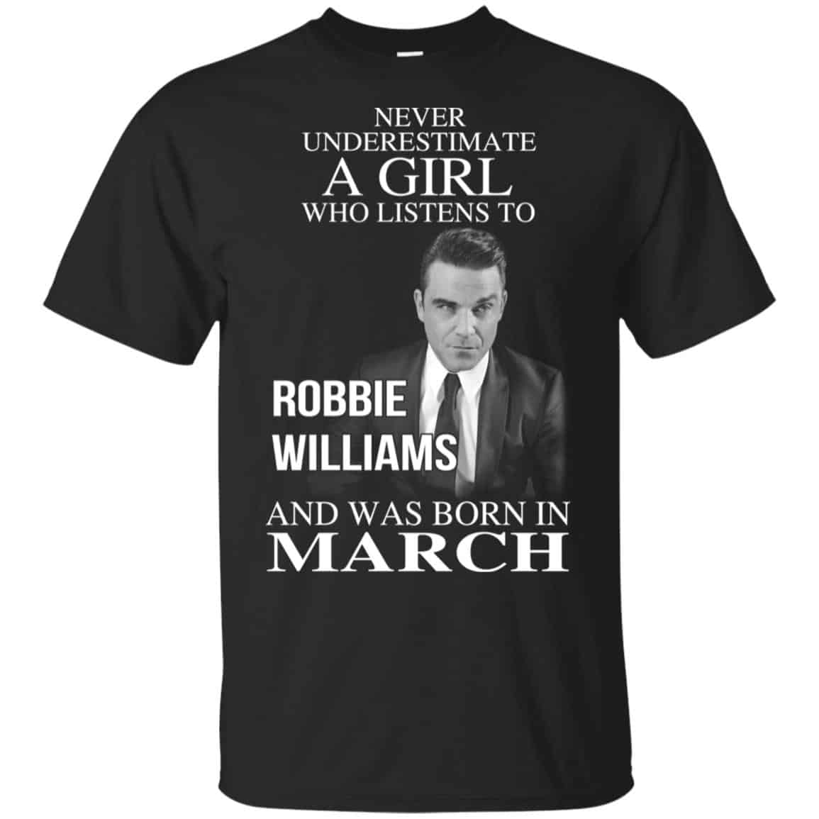 A Girl Who Listens To Robbie Williams And Was Born In March T-Shirts, Hoodie, Tank