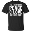 I’m A Believer In Peace & Love But I Cuss A Lot T-Shirts, Hoodie, Tank