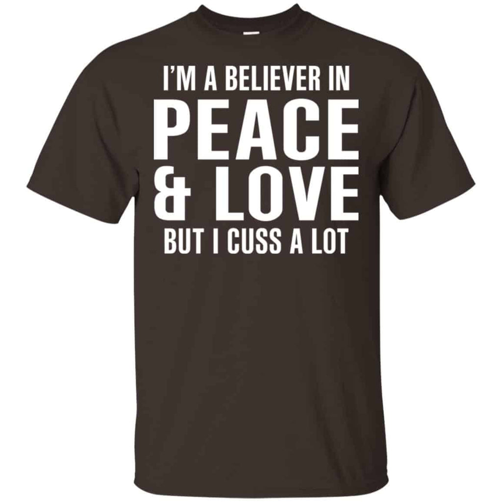 I’m A Believer In Peace & Love But I Cuss A Lot T-Shirts, Hoodie, Tank