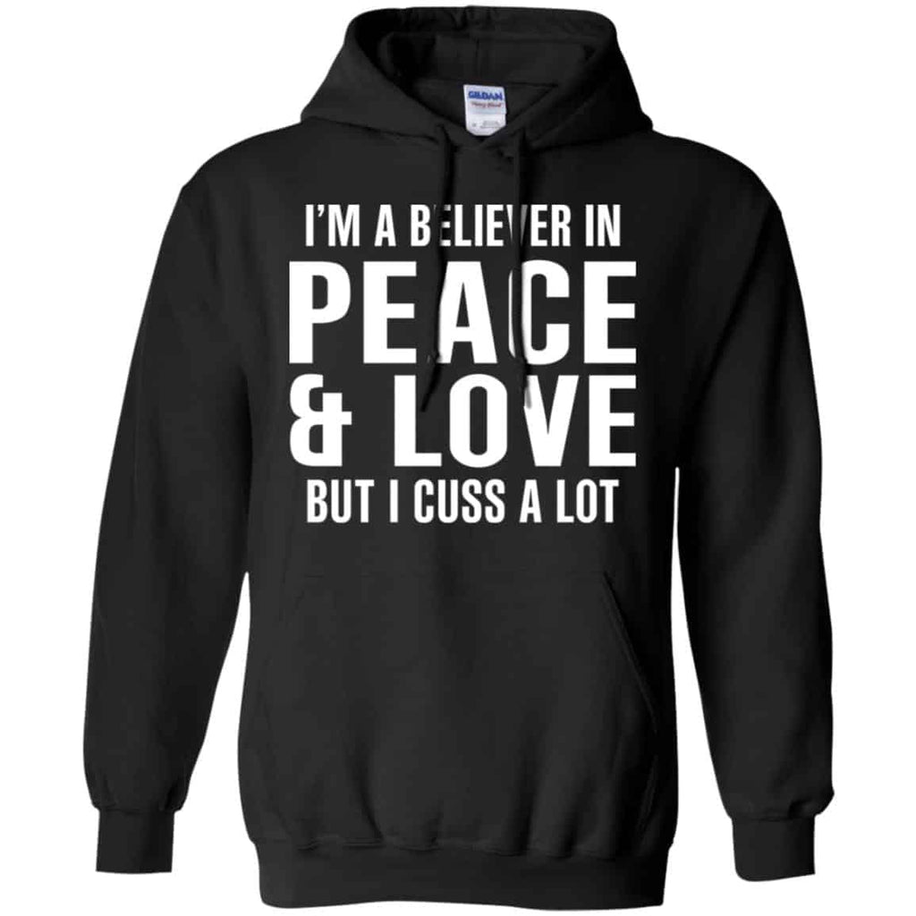 I’m A Believer In Peace & Love But I Cuss A Lot T-Shirts, Hoodie, Tank