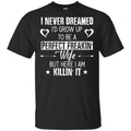 Perfect Freakin’ Wife – I Never Dreamed I’d Grow Up To Be A Perfect Freaking Wife Shirt, Hoodie, Tank