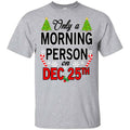 Only A Morning Person On December 25th T-Shirts, Hoodie, Tank