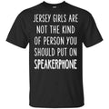 Jersey Girls Are Not The Kind Of Person You Should Put On Speakerphone T-Shirts, Hoodie, Tank