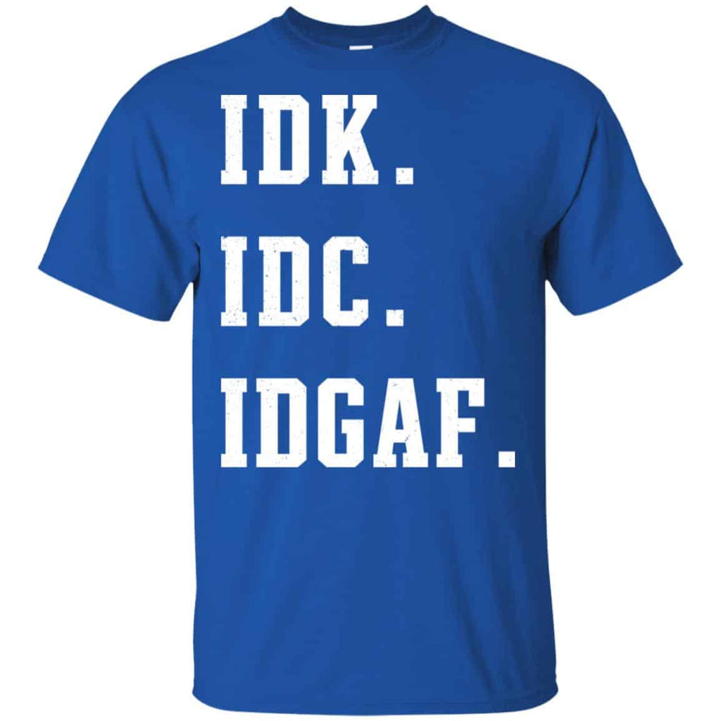 Idk Idc Idgaf Shirt, Hoodie, Tank