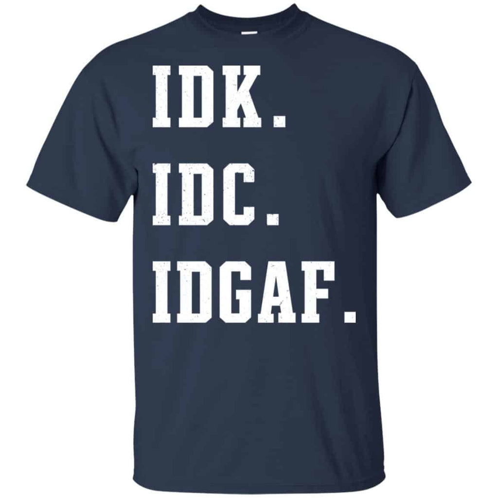 Idk Idc Idgaf Shirt, Hoodie, Tank