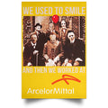 We Used To Smile And Then We Worked At ArcelorMittal Posters