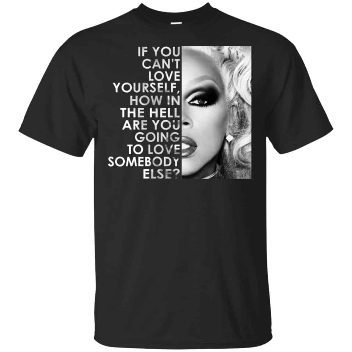If You Can’t Love Yourself How In The Hell Are You Going To Love Somebody Else RuPaul Shirt, Hoodie, Tank