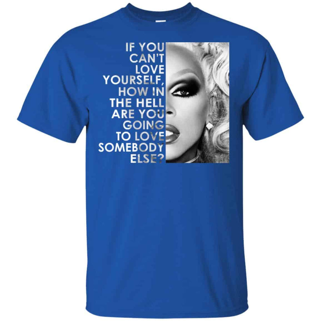 If You Can’t Love Yourself How In The Hell Are You Going To Love Somebody Else RuPaul Shirt, Hoodie, Tank