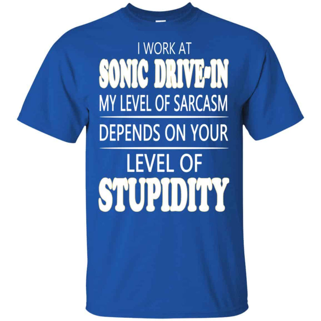 I Work At Sonic Drive-In My Level Of Sarcasm Depends On Your Level Of Stupidity T-Shirts, Hoodie, Tank