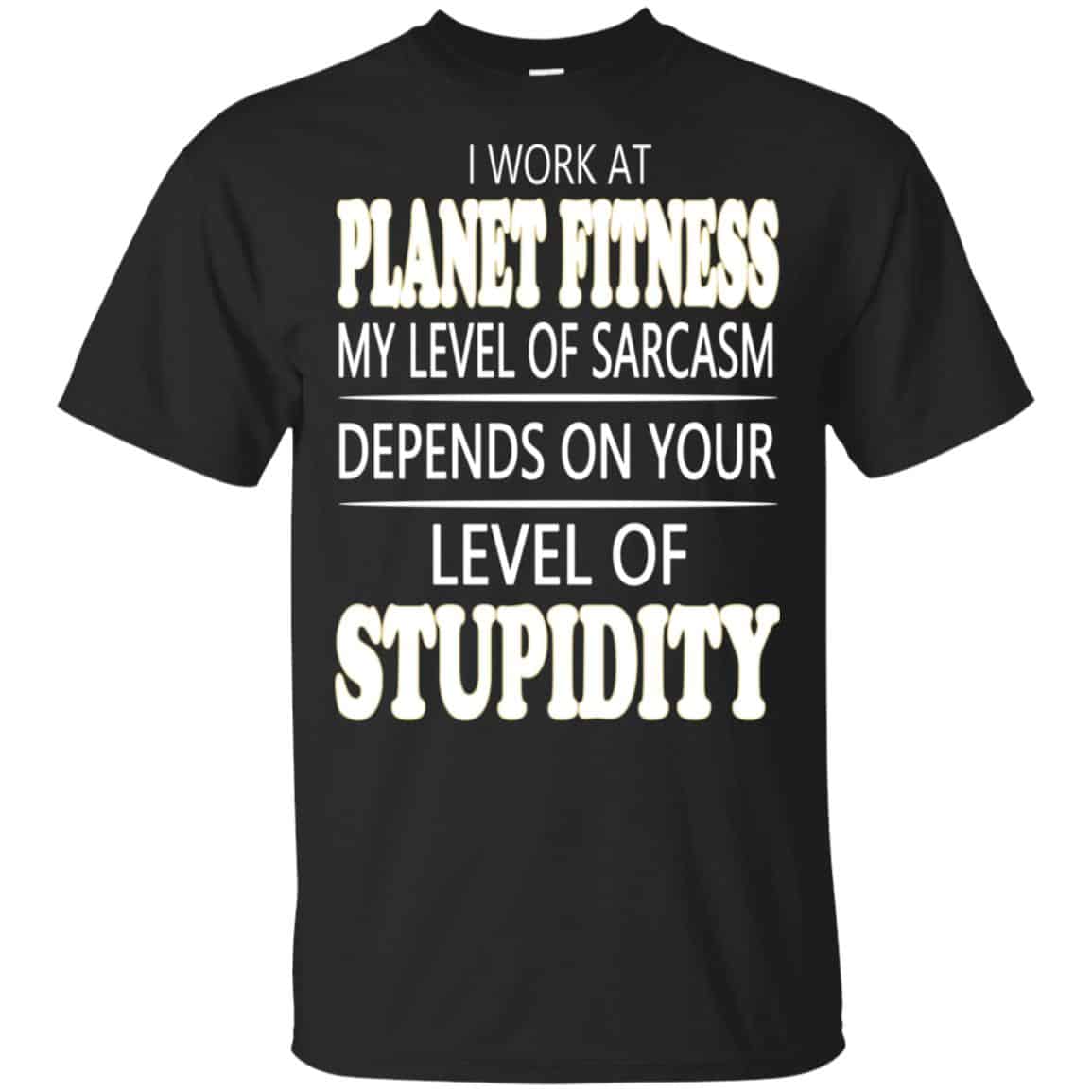 I Work At Planet Fitness My Level Of Sarcasm Depends On Your Level Of Stupidity T-Shirts, Hoodie, Tank