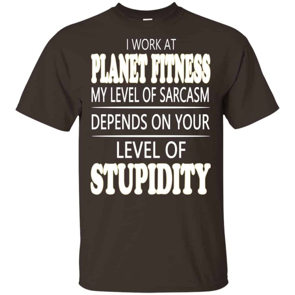 I Work At Planet Fitness My Level Of Sarcasm Depends On Your Level Of Stupidity T-Shirts, Hoodie, Tank