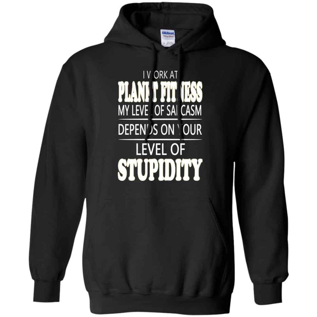 I Work At Planet Fitness My Level Of Sarcasm Depends On Your Level Of Stupidity T-Shirts, Hoodie, Tank