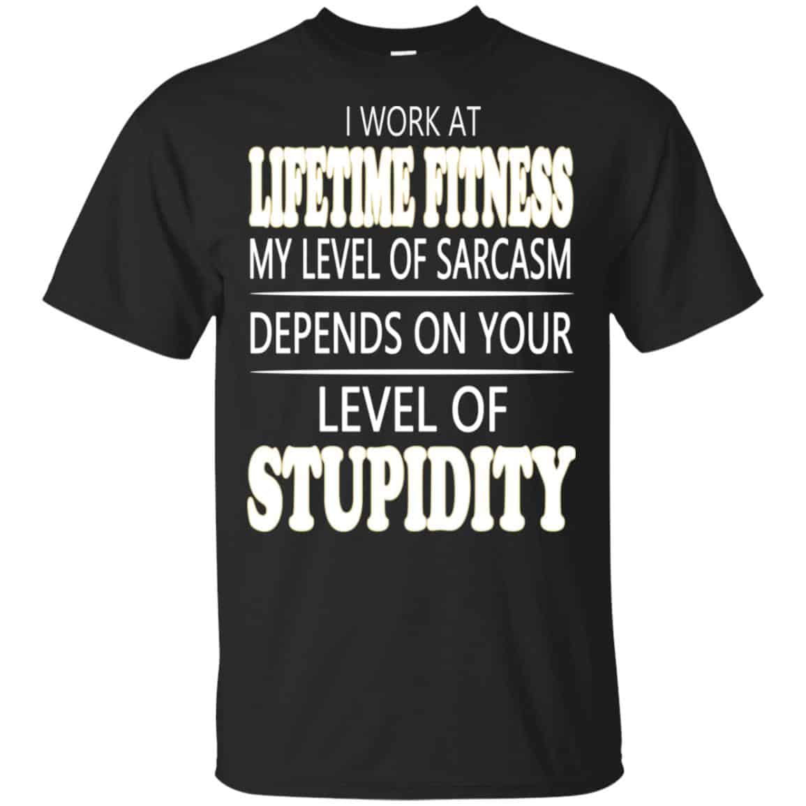 I Work At Lifetime Fitness My Level Of Sarcasm Depends On Your Level Of Stupidity T-Shirts, Hoodie, Tank