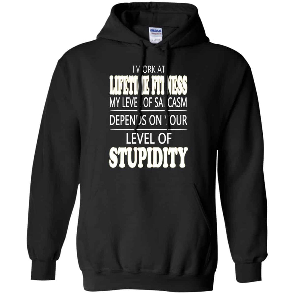 I Work At Lifetime Fitness My Level Of Sarcasm Depends On Your Level Of Stupidity T-Shirts, Hoodie, Tank