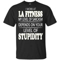 I Work At LA Fitness My Level Of Sarcasm Depends On Your Level Of Stupidity T-Shirts, Hoodie, Tank