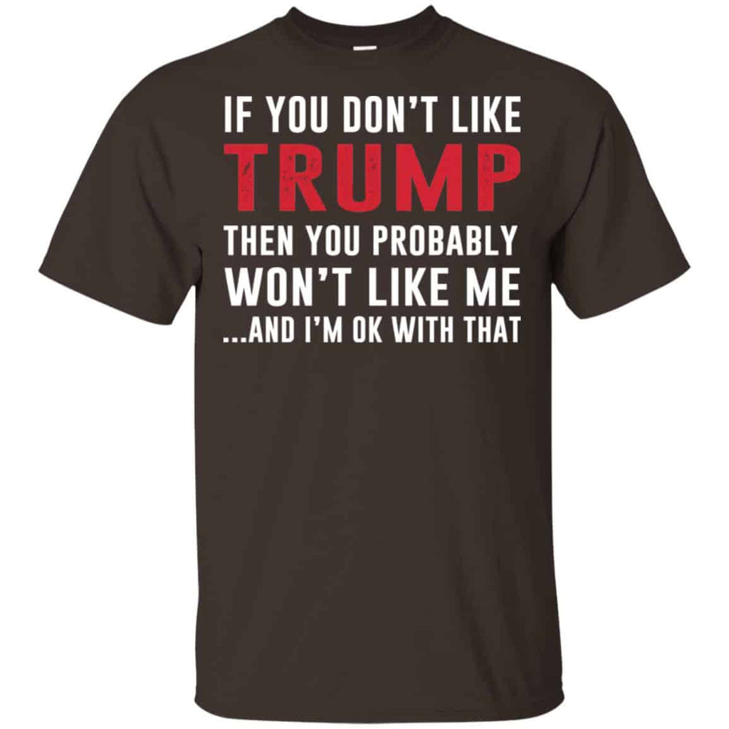 If You Don’t Like Trump Then You Probably Won’t Like Me T-Shirts, Hoodie, Tank