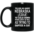 Telling An Angry Nebraska Girl To Calm Down Works About As Well As Trying To Baptize A Cat Mug