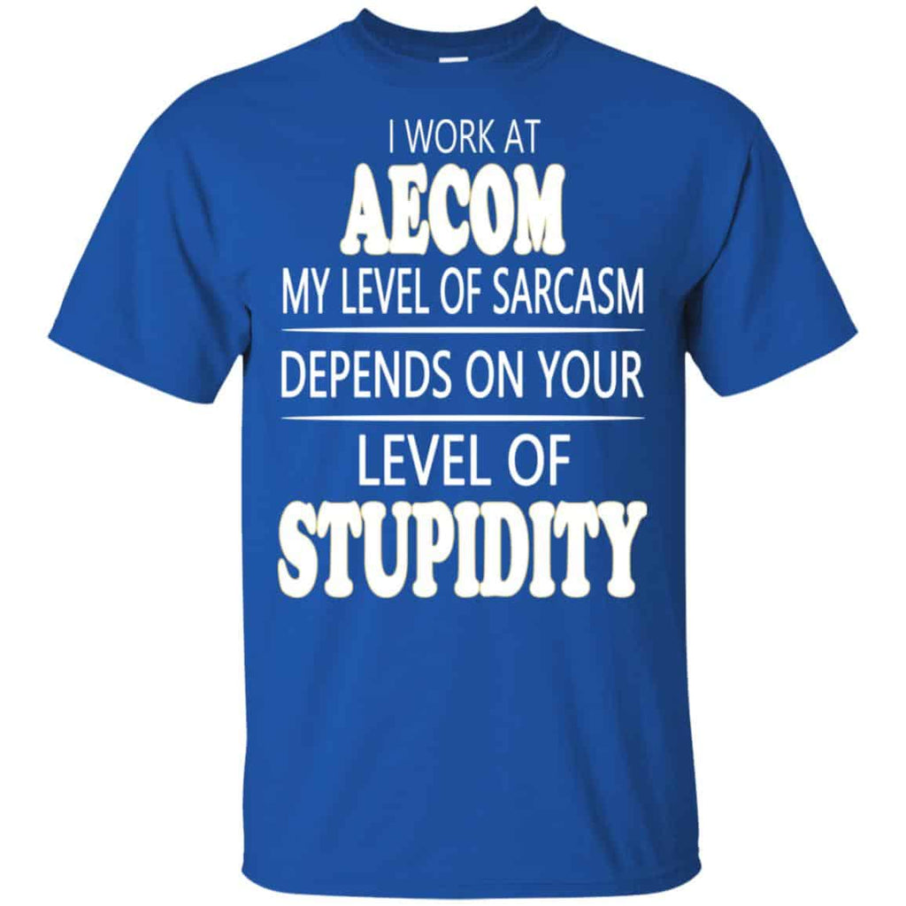 I Work At Aecom My Level Of Sarcasm Depends On Your Level Of Stupidity T-Shirts, Hoodie, Tank