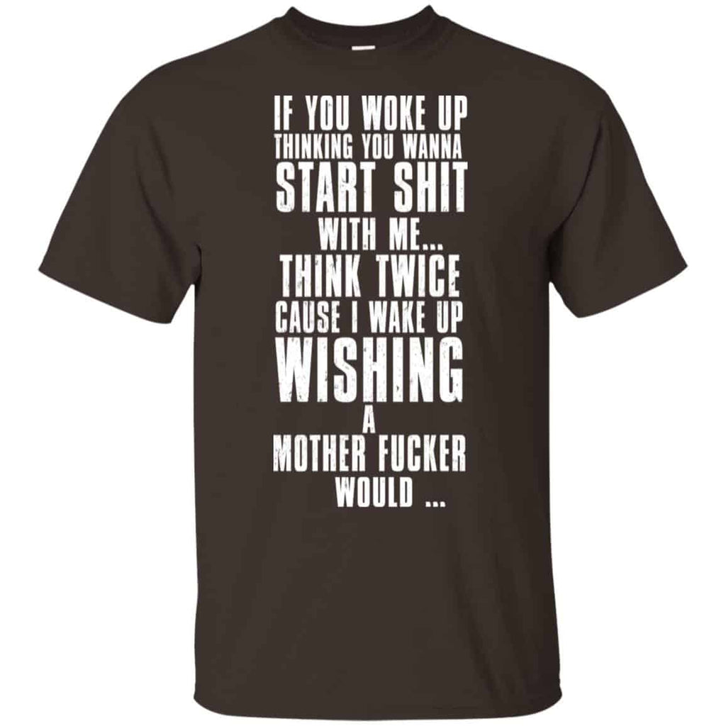 If You Woke Up Thinking You Wanna Start Shit With Me Shirt, Hoodie, Tank