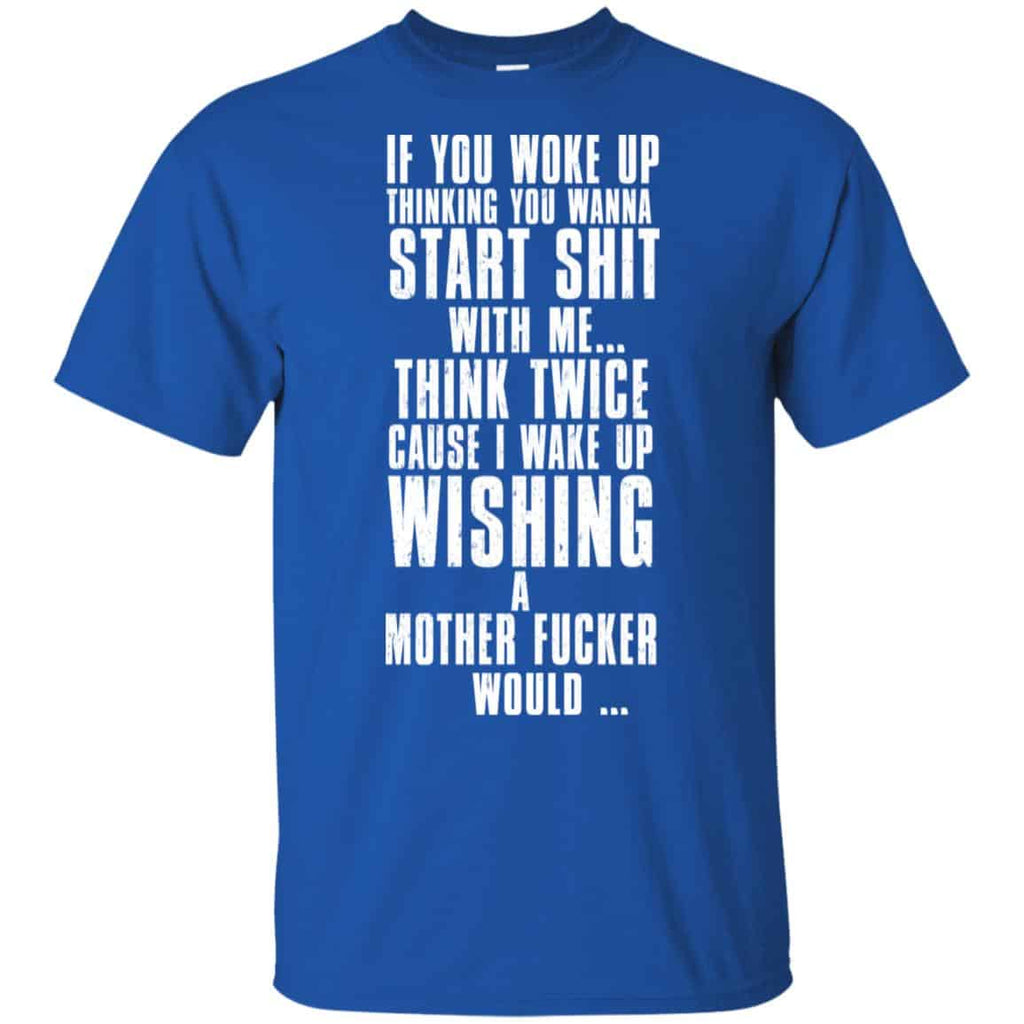 If You Woke Up Thinking You Wanna Start Shit With Me Shirt, Hoodie, Tank
