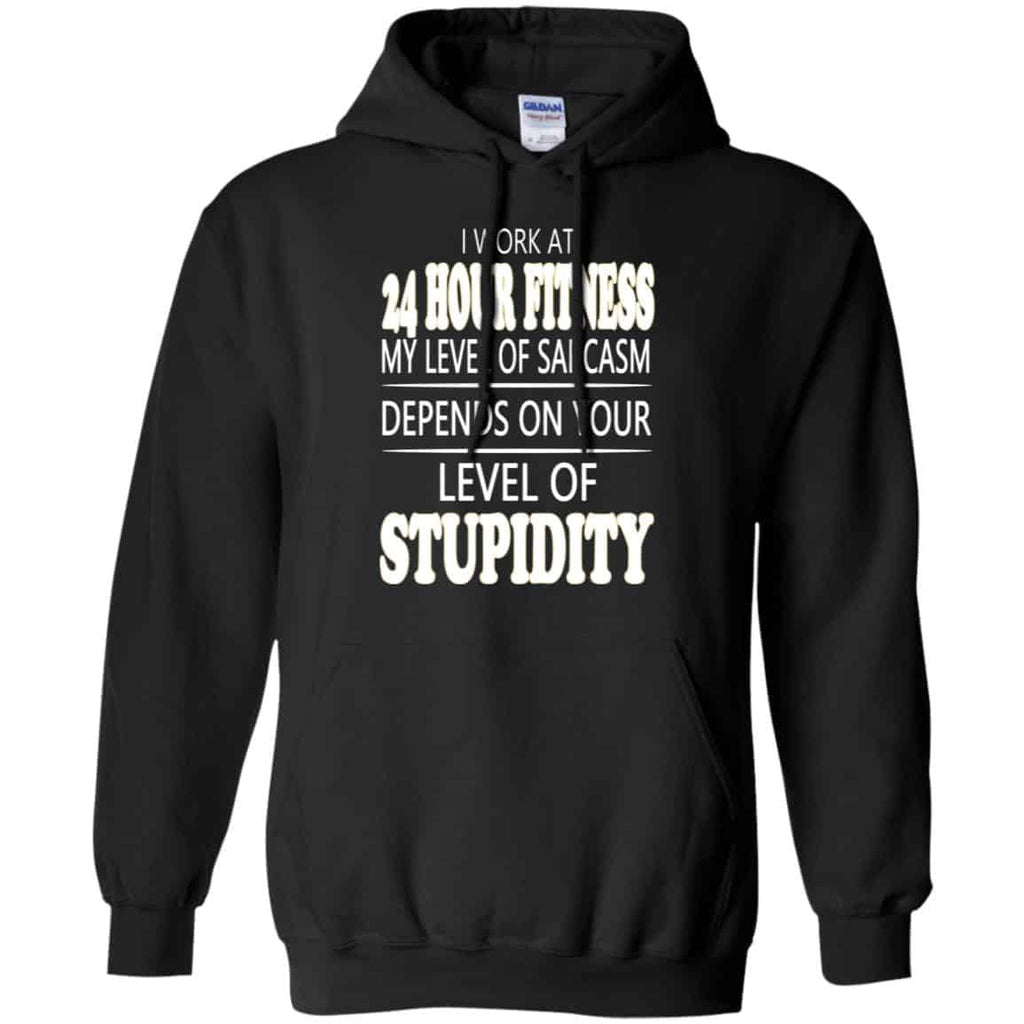 I Work At 24 Hour Fitness My Level Of Sarcasm Depends On Your Level Of Stupidity T-Shirts, Hoodie, Tank