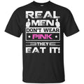 Real Men Don’t Wear Pink They Eat It T-Shirts, Hoodie, Tank