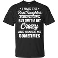 I Have The Best Daughter In The World But She’s A Bit Crazy Father’s Day T-Shirts, Hoodie, Tank
