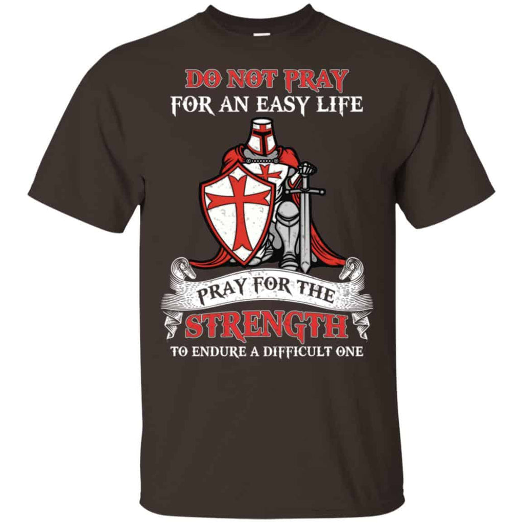 Knight Templar: Do Not Pray For An Easy Life Pray For The Strength To Endure A Difficult One T-Shirts, Hoodie, Tank